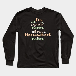 I'm not a regular mom I'm a homeschool mom Long Sleeve T-Shirt